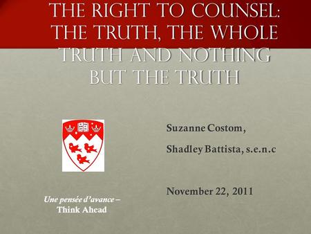 The Right to Counsel: The Truth, The Whole Truth and Nothing But the Truth Suzanne Costom, Shadley Battista, s.e.n.c November 22, 2011 Une pensée d’avance.