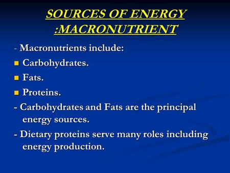 SOURCES OF ENERGY :MACRONUTRIENT - Macronutrients include: Carbohydrates. Carbohydrates. Fats. Fats. Proteins. Proteins. - Carbohydrates and Fats are the.