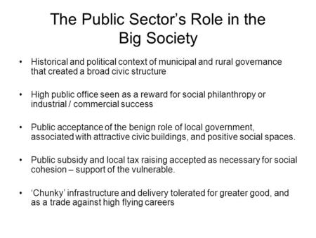 The Public Sector’s Role in the Big Society Historical and political context of municipal and rural governance that created a broad civic structure High.