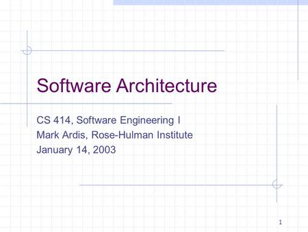 1 Software Architecture CS 414, Software Engineering I Mark Ardis, Rose-Hulman Institute January 14, 2003.