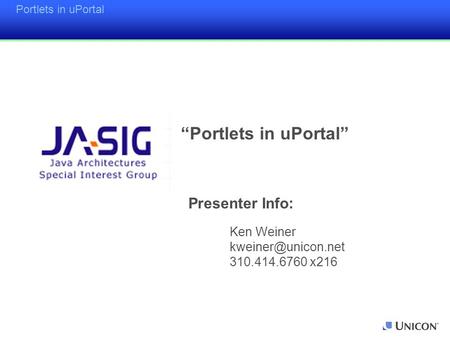 Portlets in uPortal Presenter Info: Ken Weiner 310.414.6760 x216 “Portlets in uPortal”