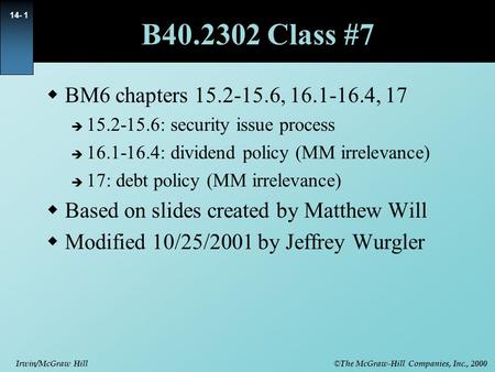 © The McGraw-Hill Companies, Inc., 2000 Irwin/McGraw Hill 14- 1 B40.2302 Class #7  BM6 chapters 15.2-15.6, 16.1-16.4, 17  15.2-15.6: security issue process.