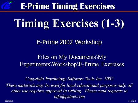 1 of 35Timing Timing Exercises (1-3) E-Prime 2002 Workshop Files on My Documents\My Experiments\Workshop\E-Prime Exercises E-Prime Timing Exercises Copyright.