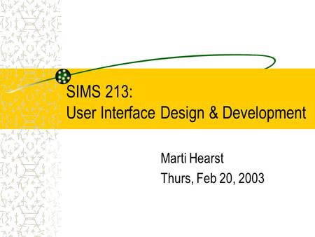 SIMS 213: User Interface Design & Development Marti Hearst Thurs, Feb 20, 2003.