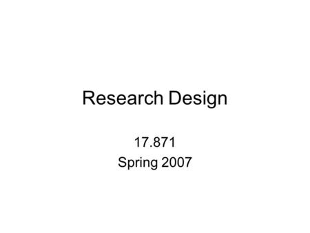 Research Design 17.871 Spring 2007. Statistics 1. a. In early use, that branch of political science dealing with the collection, classification, and discussion.