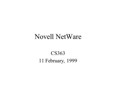 Novell NetWare CS363 11 February, 1999. NetWare 3.1x NetWare Architecture Directory and File Structure Security –Account Restrictions –Trustee Assignments.