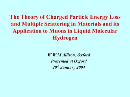 The Theory of Charged Particle Energy Loss and Multiple Scattering in Materials and its Application to Muons in Liquid Molecular Hydrogen W W M Allison,