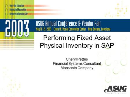 Performing Fixed Asset Physical Inventory in SAP Cheryl Pettus Financial Systems Consultant Monsanto Company.