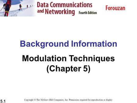 5.1 Background Information Modulation Techniques (Chapter 5) Copyright © The McGraw-Hill Companies, Inc. Permission required for reproduction or display.