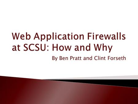 By Ben Pratt and Clint Forseth.  Ben Pratt ◦ Primary Role: Course Mgmt. Sys. Admin ◦ Secondary Roles: Printer Server Admin, Web Application Firewall.