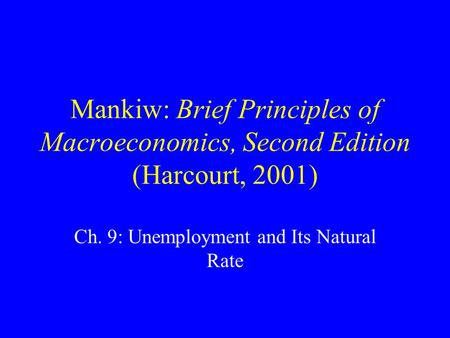 Mankiw: Brief Principles of Macroeconomics, Second Edition (Harcourt, 2001) Ch. 9: Unemployment and Its Natural Rate.