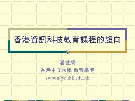 香港資訊科技教育課程的趨向 潘世榮 香港中文大學 教育學院 香港課程改革文獻 香港課程發展議會 (2000a) ：《資訊科技學習 目標》，香港，中國香港特別行政區 香港課程發展議會 (2000b) ：《學會學習 – 課 程發展路向諮詢文件》，香港，中國香港特別.