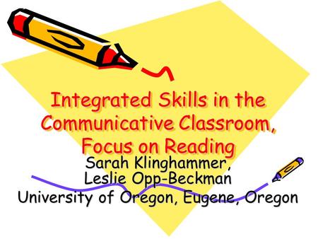 Integrated Skills in the Communicative Classroom, Focus on Reading Sarah Klinghammer, Leslie Opp-Beckman University of Oregon, Eugene, Oregon.