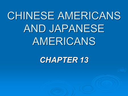 CHINESE AMERICANS AND JAPANESE AMERICANS