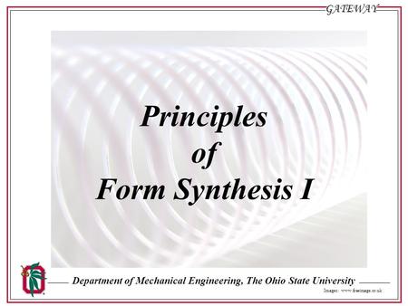 Department of Mechanical Engineering, The Ohio State UniversityGATEWAY Sl. #1 Principles of Form Synthesis I Images: www.freeimage.co.uk.