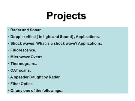 Projects Radar and Sonar Doppler effect ( in light and Sound), Applications. Shock waves: What is a shock wave? Applications. Fluorescence. Microwave Ovens.