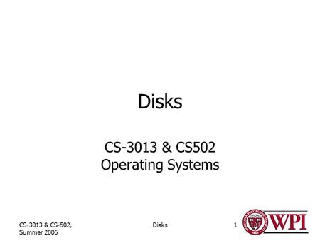 CS-3013 & CS-502, Summer 2006 Disks1 CS-3013 & CS502 Operating Systems.