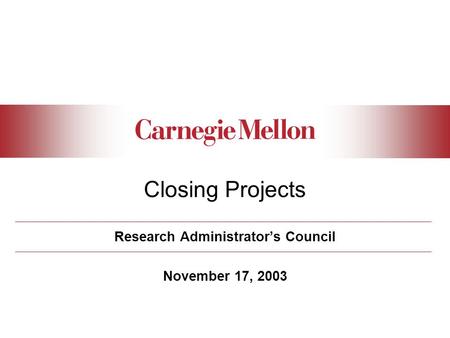 Research Administrator’s Council November 17, 2003 Closing Projects.