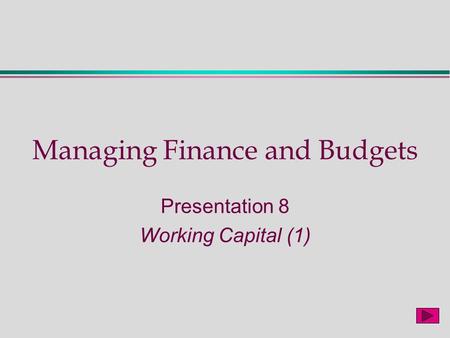 Managing Finance and Budgets Presentation 8 Working Capital (1)