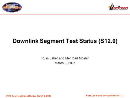 Russ Laher and Merhdad Moshir (1) S12.0 Test Readiness Review, March 8, 2005 Downlink Segment Test Status (S12.0) Russ Laher and Mehrdad Moshir March 8,