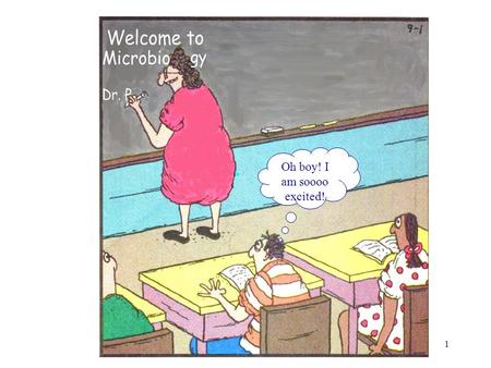 1 Oh boy! I am soooo excited!. 2 Microbiology The study of organisms too small to be seen without magnification (hence the name microorganisms or microbes)