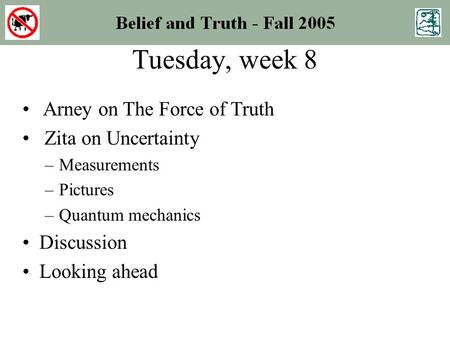 Arney on The Force of Truth Zita on Uncertainty –Measurements –Pictures –Quantum mechanics Discussion Looking ahead Tuesday, week 8.