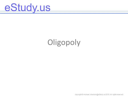 Copyright © 2010, All rights reserved eStudy.us Oligopoly.