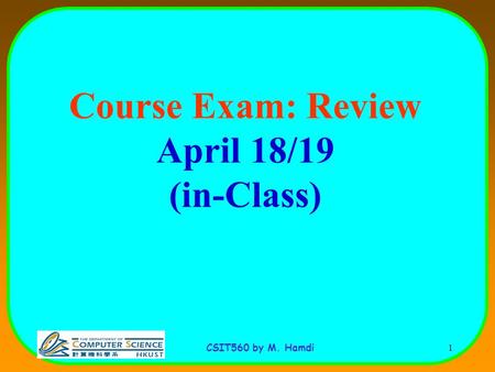 CSIT560 by M. Hamdi 1 Course Exam: Review April 18/19 (in-Class)