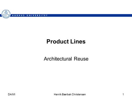 DAIMIHenrik Bærbak Christensen1 Product Lines Architectural Reuse.