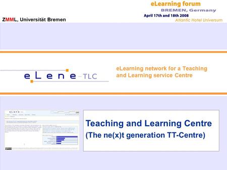 ZMML, Universität Bremen eLearning network for a Teaching and Learning service Centre Teaching and Learning Centre (The ne(x)t generation TT-Centre)