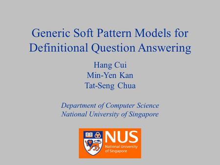 August 17, 2005Generic Soft Pattern Models for Definitional QA1/28 Generic Soft Pattern Models for Definitional Question Answering Hang Cui Min-Yen Kan.