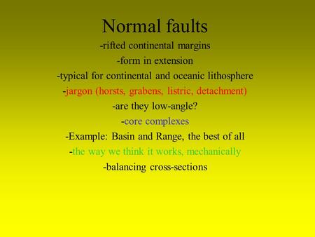 Normal faults -rifted continental margins -form in extension -typical for continental and oceanic lithosphere -jargon (horsts, grabens, listric, detachment)