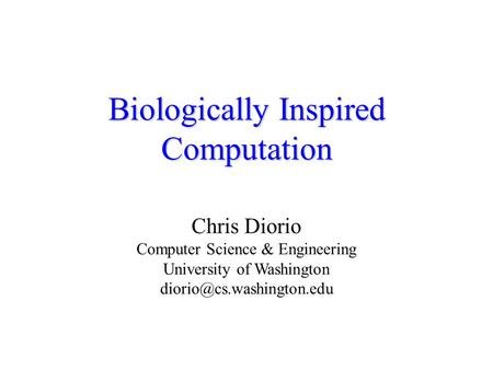 Biologically Inspired Computation Chris Diorio Computer Science & Engineering University of Washington