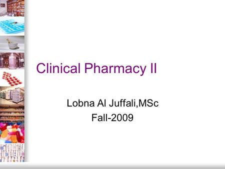 Clinical Pharmacy II Lobna Al Juffali,MSc Fall-2009.