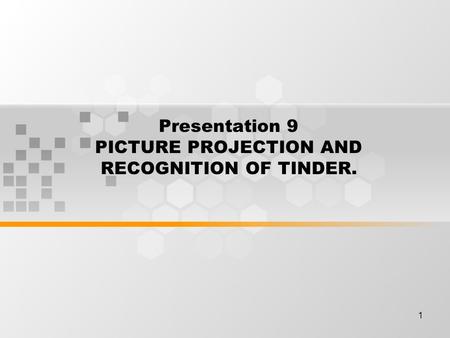 1 Presentation 9 PICTURE PROJECTION AND RECOGNITION OF TINDER.