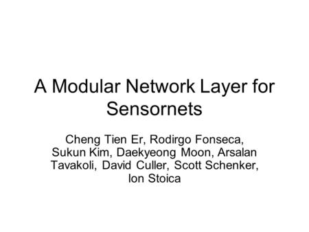 A Modular Network Layer for Sensornets Cheng Tien Er, Rodirgo Fonseca, Sukun Kim, Daekyeong Moon, Arsalan Tavakoli, David Culler, Scott Schenker, Ion Stoica.