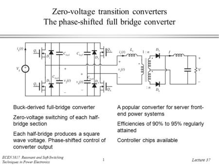 ECEN 5817 Resonant and Soft-Switching Techniques in Power Electronics 1 Lecture 37 Zero-voltage transition converters The phase-shifted full bridge converter.