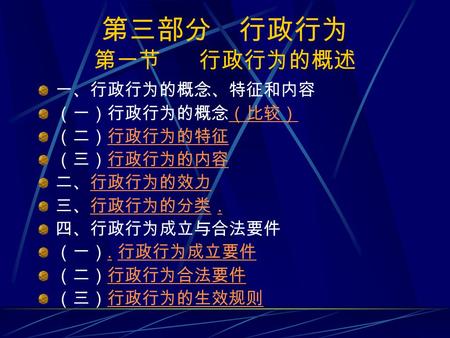 第三部分 行政行为 第一节 行政行为的概述 一、行政行为的概念、特征和内容 （一）行政行为的概念（比较）（比较） （二）行政行为的特征行政行为的特征 （三）行政行为的内容行政行为的内容 二、行政行为的效力行政行为的效力 三、行政行为的分类.行政行为的分类. 四、行政行为成立与合法要件 （一）. 行政行为成立要件.