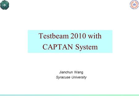 Testbeam 2010 with CAPTAN System Jianchun Wang Syracuse University.