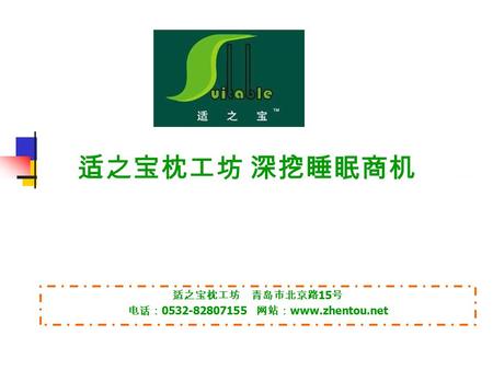 适之宝枕工坊 深挖睡眠商机 适之宝枕工坊 青岛市北京路 15 号 电话： 0532-82807155 网站： www.zhentou.net.