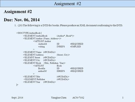 Assignment #2 Sept. 2014Yangjun Chen ACS-71021 1.(20) The following is a DTD for books. Please produce an XML document conforming to the DTD. 