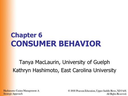 Hashimoto: Casino Management: A Strategic Approach © 2008 Pearson Education, Upper Saddle River, NJ 07458. All Rights Reserved. Hashimoto: Casino Management: