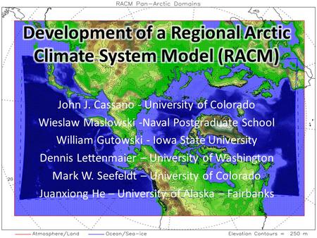 John J. Cassano - University of Colorado Wieslaw Maslowski -Naval Postgraduate School William Gutowski - Iowa State University Dennis Lettenmaier – University.