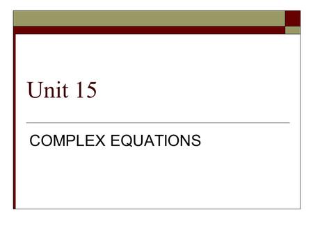 Unit 15 COMPLEX EQUATIONS.