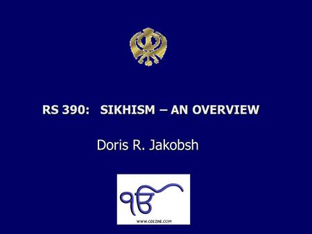 RS 390: SIKHISM – AN OVERVIEW RS 390: SIKHISM – AN OVERVIEW Doris R. Jakobsh.