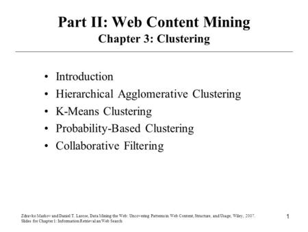 Zdravko Markov and Daniel T. Larose, Data Mining the Web: Uncovering Patterns in Web Content, Structure, and Usage, Wiley, 2007. Slides for Chapter 1: