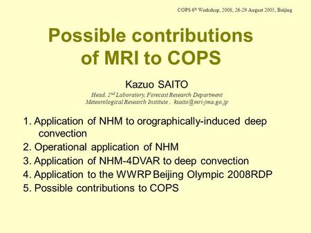 Possible contributions of MRI to COPS Kazuo SAITO Head, 2 nd Laboratory, Forecast Research Department Meteorological Research Institute,