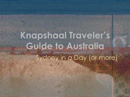 Knapshaal Traveler’s Guide to Australia Sydney in a Day (or more)