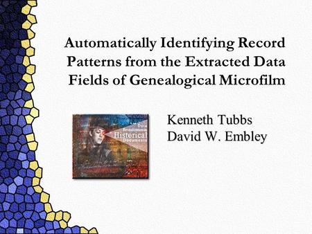 Automatically Identifying Record Patterns from the Extracted Data Fields of Genealogical Microfilm Kenneth Tubbs David W. Embley.