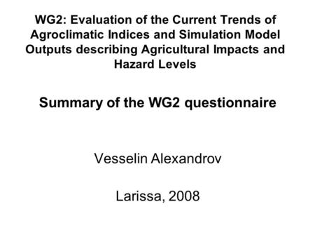 WG2: Evaluation of the Current Trends of Agroclimatic Indices and Simulation Model Outputs describing Agricultural Impacts and Hazard Levels Summary of.